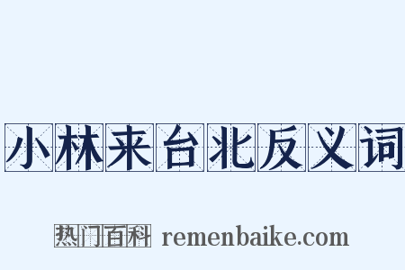 小林来台北反义词是什么意思的图片